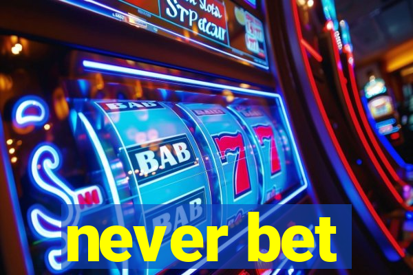 never bet