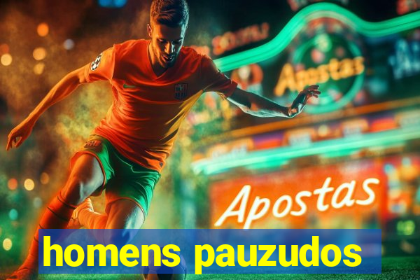 homens pauzudos