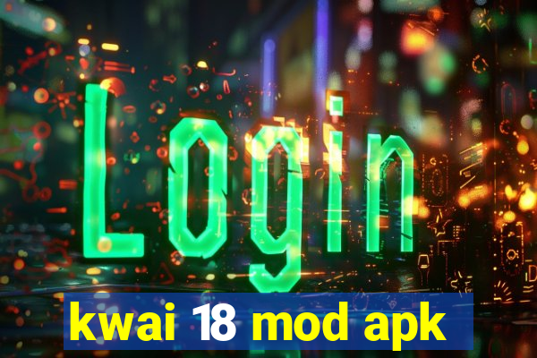 kwai 18 mod apk