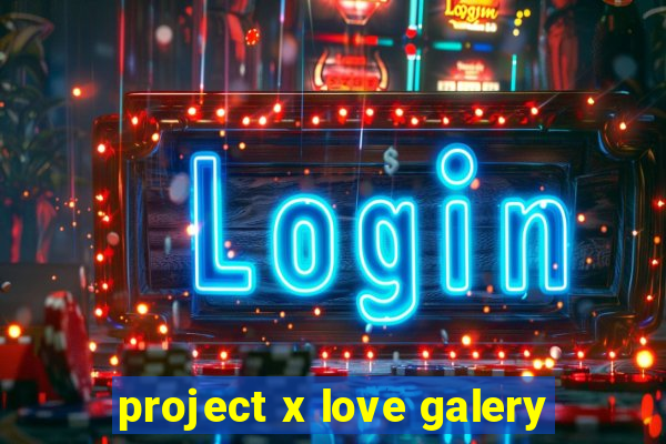 project x love galery