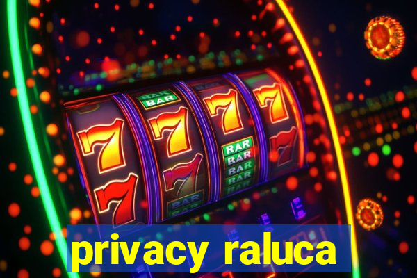 privacy raluca