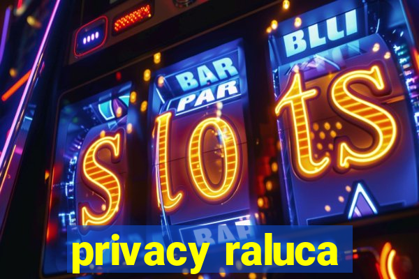 privacy raluca