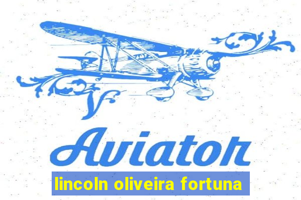 lincoln oliveira fortuna