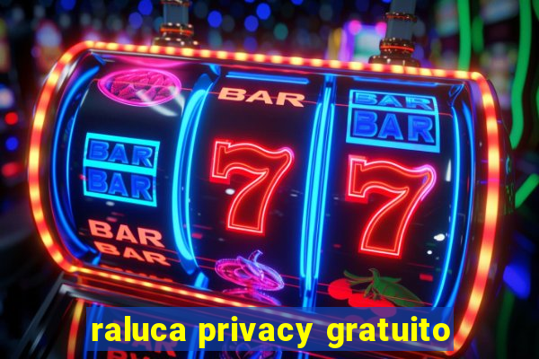 raluca privacy gratuito