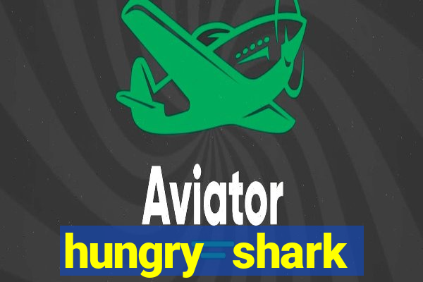 hungry shark evolution dinheiro infinito 2024