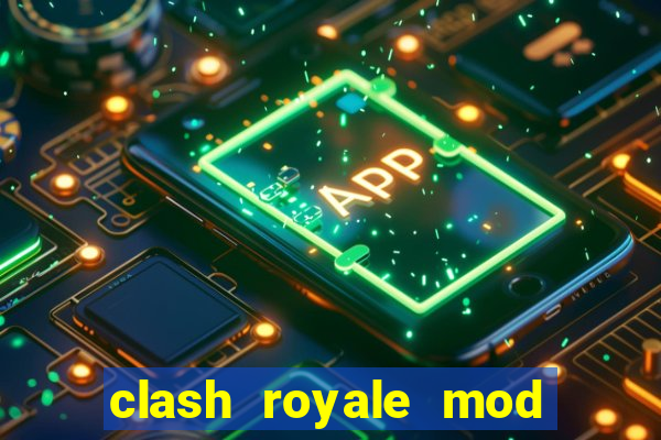 clash royale mod cartas modificadas