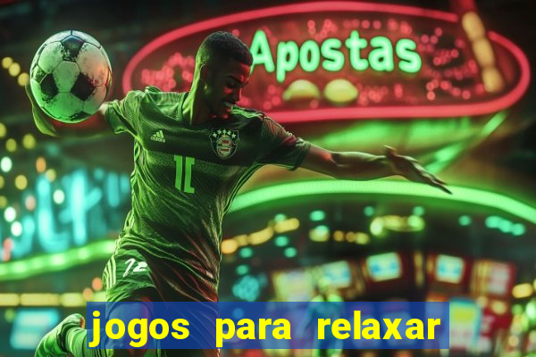 jogos para relaxar a mente