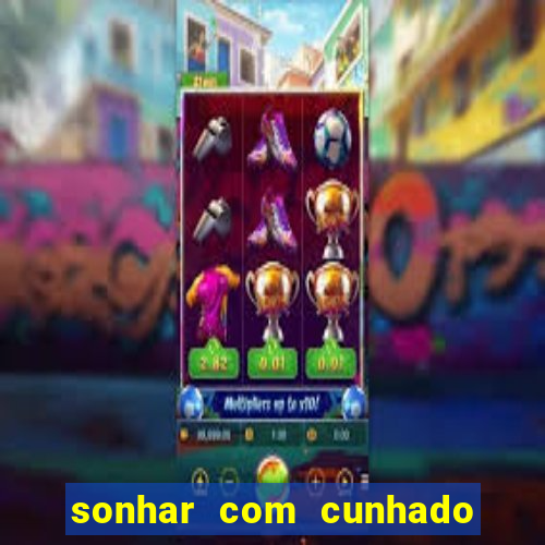 sonhar com cunhado que bicho jogar