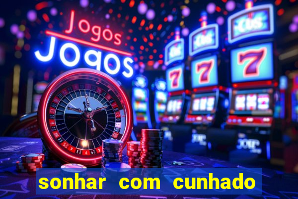 sonhar com cunhado que bicho jogar