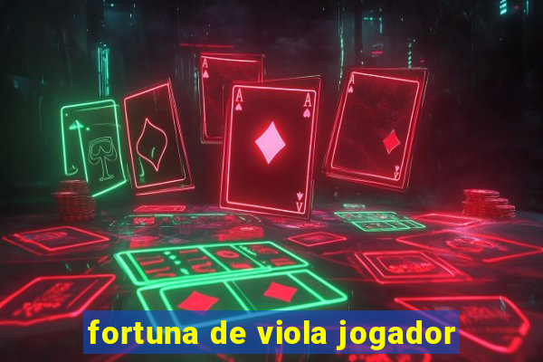 fortuna de viola jogador