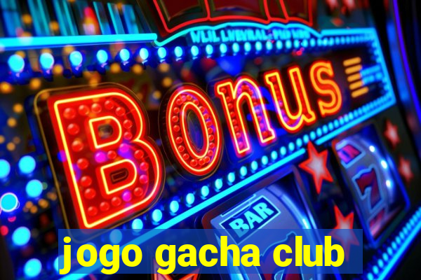 jogo gacha club