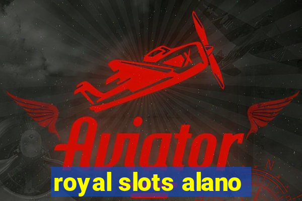 royal slots alano