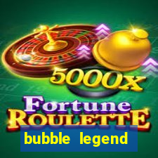 bubble legend ganhar dinheiro