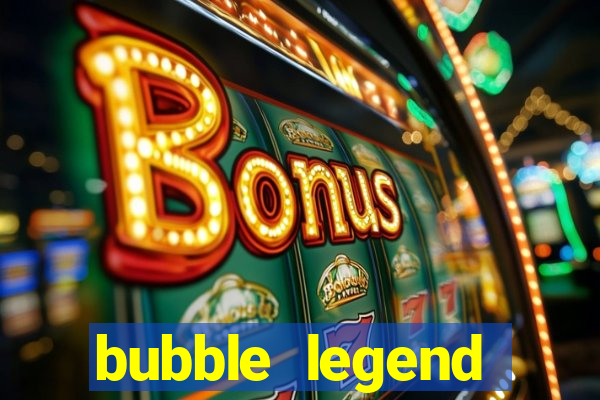 bubble legend ganhar dinheiro