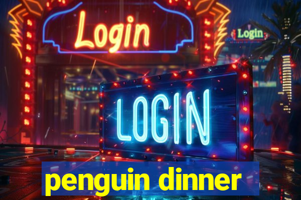 penguin dinner