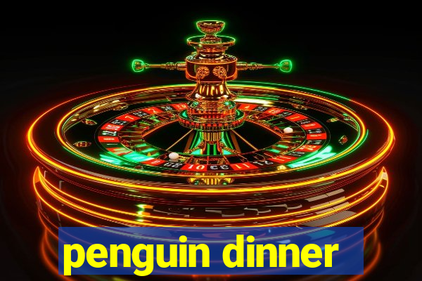 penguin dinner