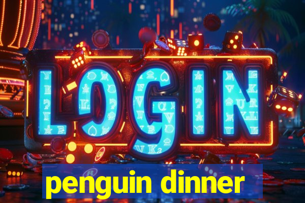 penguin dinner