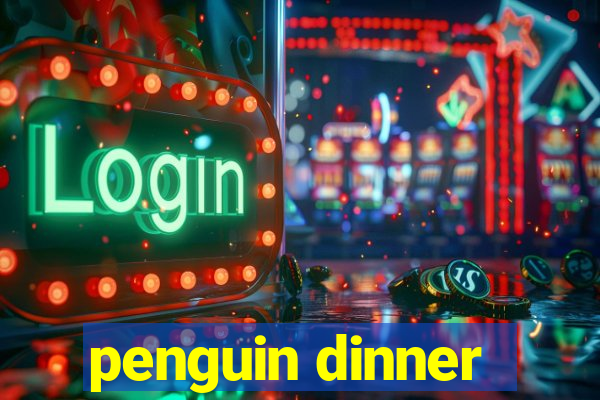 penguin dinner