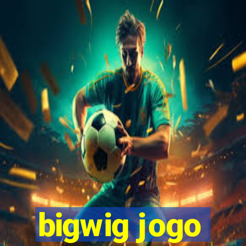 bigwig jogo