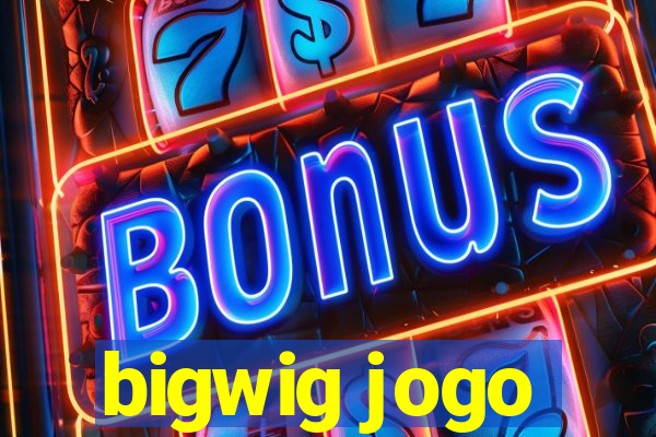 bigwig jogo