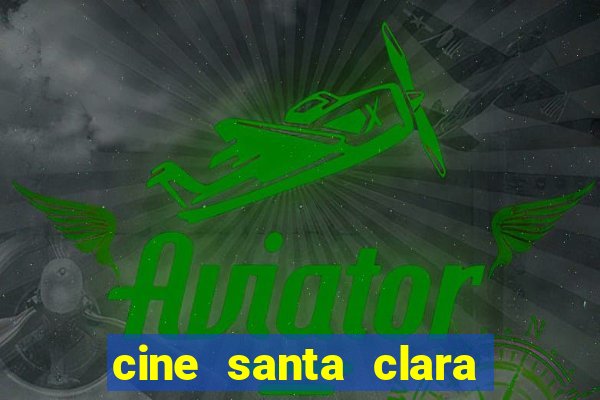 cine santa clara filmes em cartaz