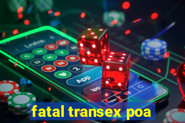 fatal transex poa