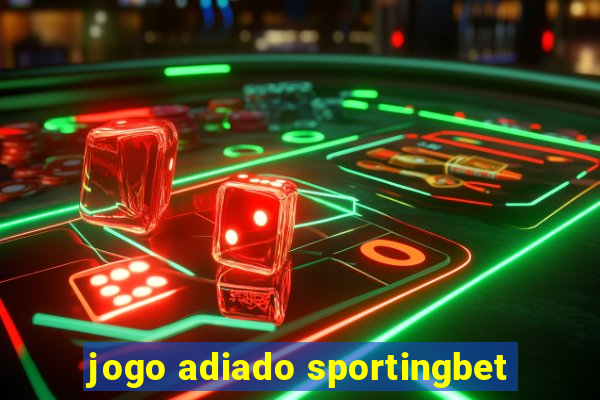 jogo adiado sportingbet