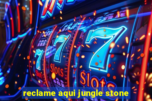 reclame aqui jungle stone