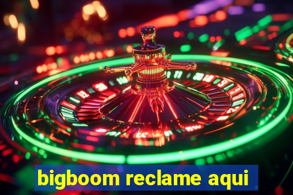 bigboom reclame aqui