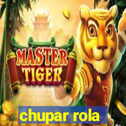 chupar rola