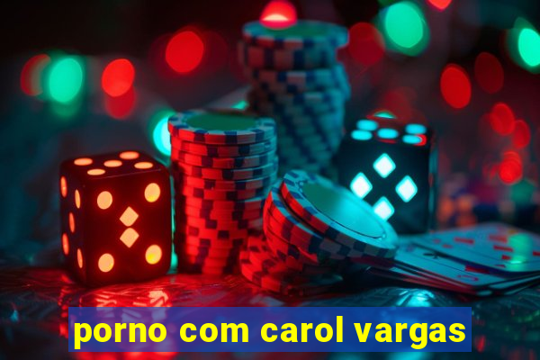 porno com carol vargas