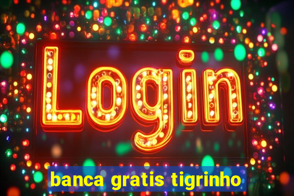 banca gratis tigrinho