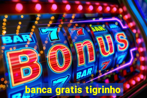 banca gratis tigrinho