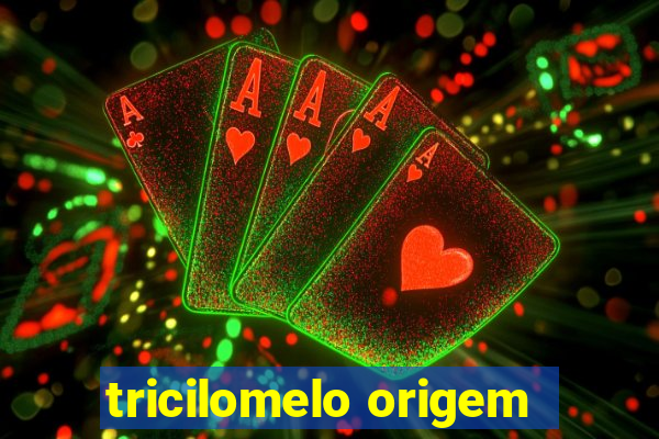 tricilomelo origem