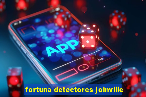 fortuna detectores joinville