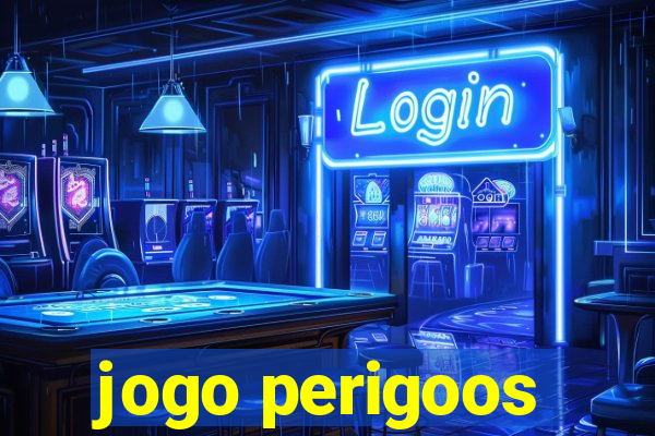 jogo perigoos