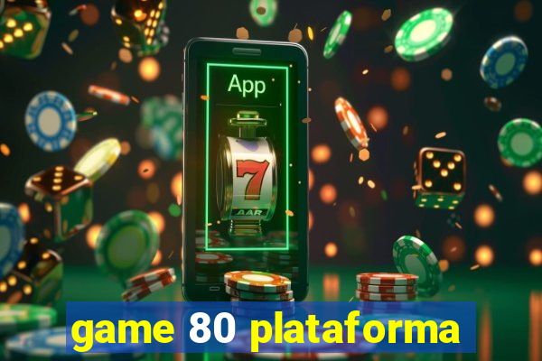 game 80 plataforma