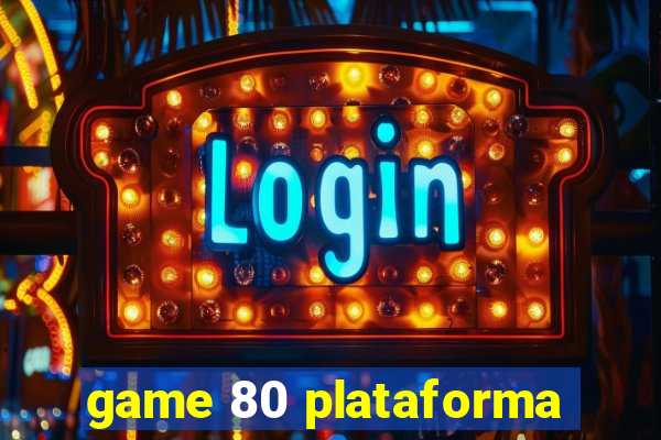 game 80 plataforma