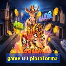 game 80 plataforma