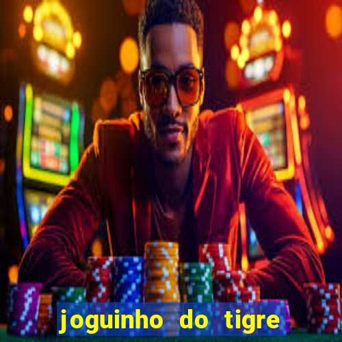 joguinho do tigre para ganhar dinheiro