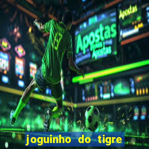 joguinho do tigre para ganhar dinheiro