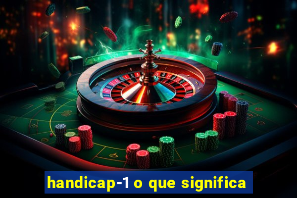 handicap-1 o que significa