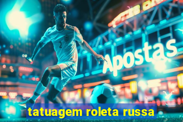 tatuagem roleta russa