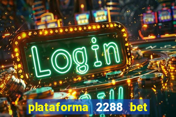 plataforma 2288 bet é confiável