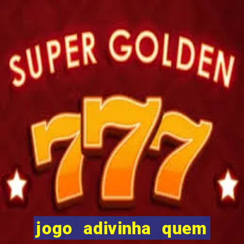 jogo adivinha quem sou eu