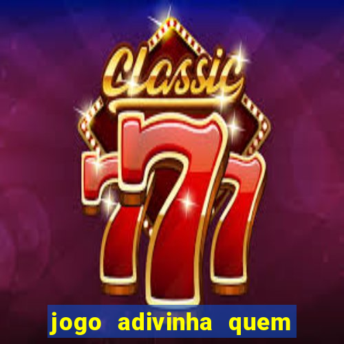 jogo adivinha quem sou eu