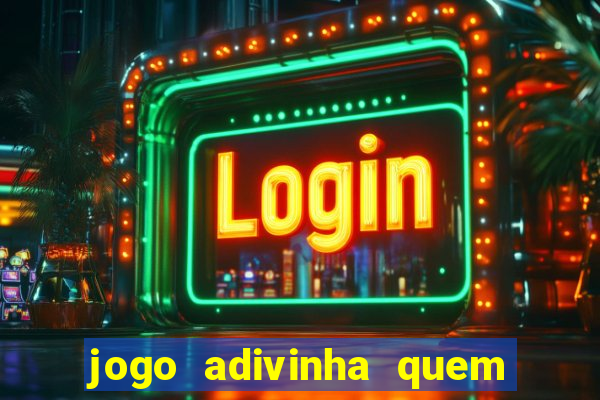 jogo adivinha quem sou eu