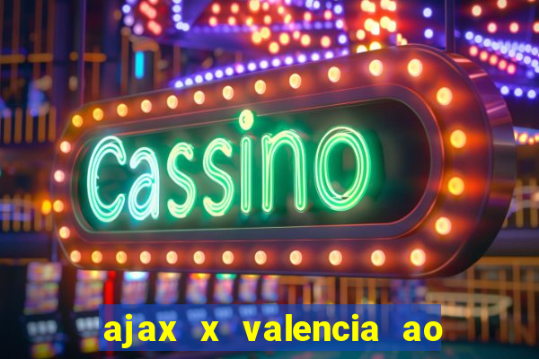 ajax x valencia ao vivo futemax