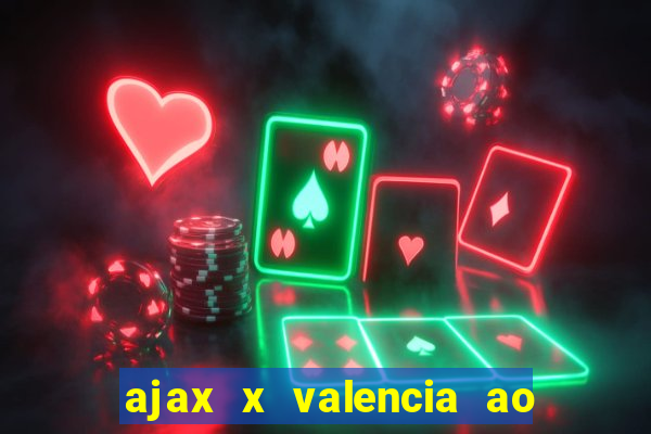 ajax x valencia ao vivo futemax