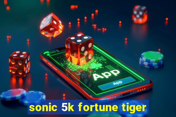 sonic 5k fortune tiger